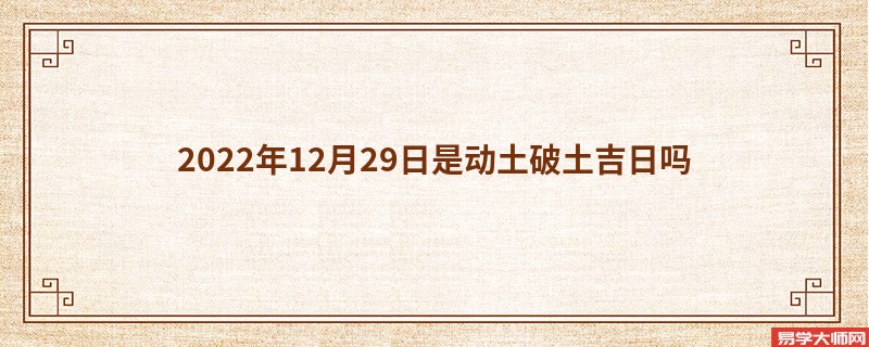 2022年12月29日是动土破土吉日吗