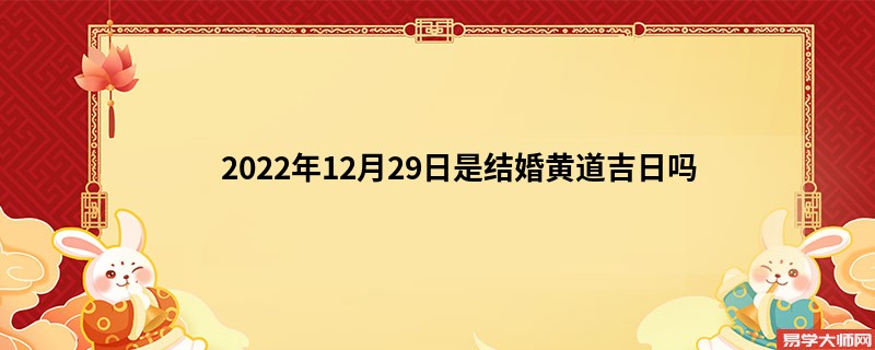 2022年12月29日是结婚黄道吉日吗