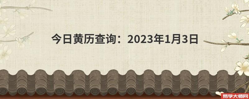 今日黄历查询：2023年1月3日