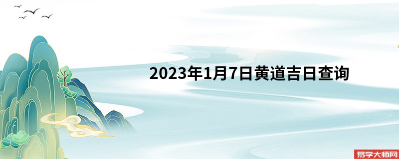 2023年1月7日黄道吉日查询