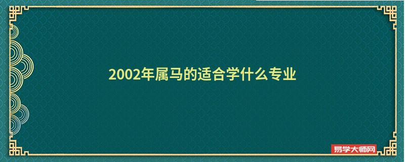 2002年属马的适合学什么专业