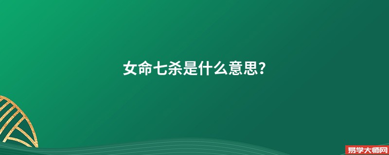 女命七杀是什么意思？