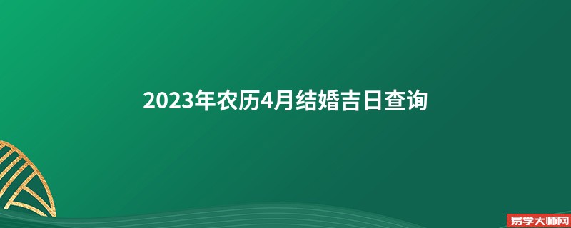 2023年农历4月结婚吉日查询,结婚的好日子