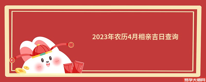 2023年农历4月相亲吉日查询,相亲的好日子