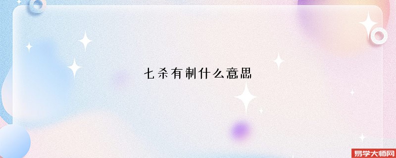 七杀有制什么意思,如何实现七杀有制