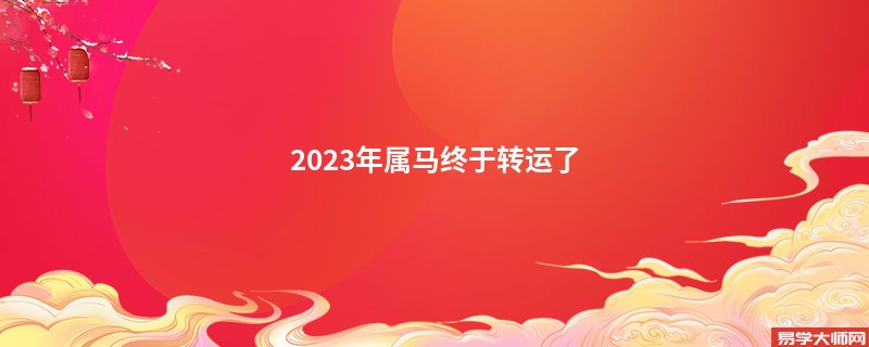 2023年属马终于转运了